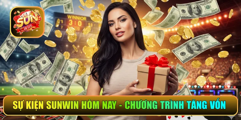 Sự kiện Sunwin hôm nay - Những chương trình tăng vốn nhanh
