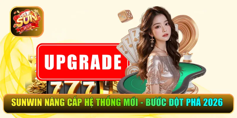 Sunwin Nâng Cấp Hệ Thống Mới - Bước Đột Phá Công Nghệ 2026