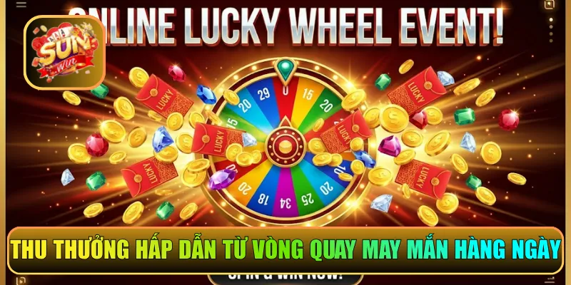 Thu thưởng hấp dẫn từ vòng quay may mắn hàng ngày
