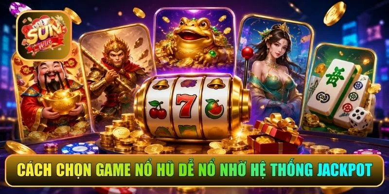 Cách chọn game nổ hũ dễ nổ nhờ hệ thống Jackpot