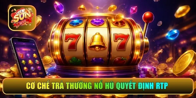 Cơ chế trả thưởng nổ hũ quyết định RTP