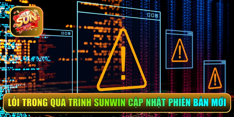 Lỗi hay gặp trong quá trình Sunwin cập nhật phiên bản mới