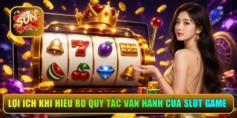 Lợi ích khi hiểu rõ quy tắc vận hành của slot game