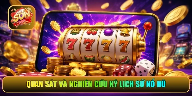 Quan sát và nghiên cứu kỹ lịch sử nổ hũ