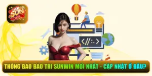 Thông Báo Bảo Trì Sunwin Mới Nhất - Cập Nhật Ở Đâu Chuẩn?