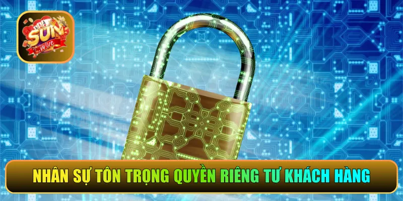 Đội ngũ nhân sự tôn trọng quyền riêng tư khách hàng