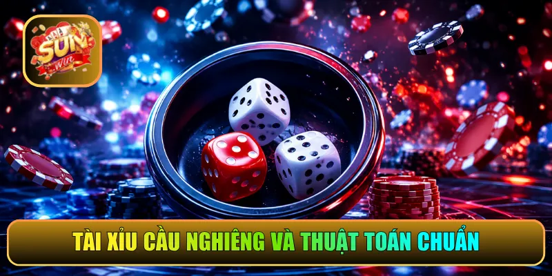 Tài Xỉu cầu nghiêng và thuật toán chuẩn